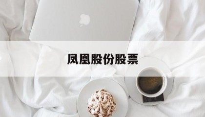 凤凰股份股票(凤凰股份股票怎么样)