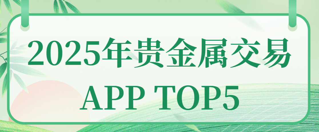 2025年贵金属交易APP TOP5：紧跟潮流，投资必看