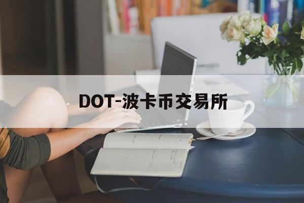 DOT-波卡币交易所(dot波卡币还能涨到2000吗)